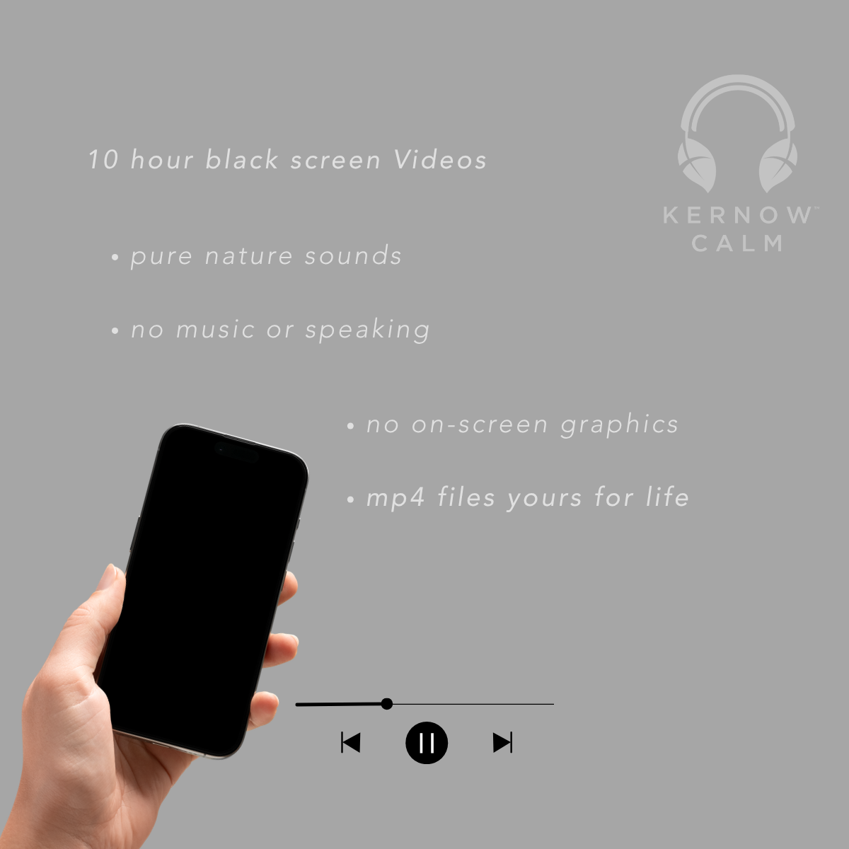 A hand holds a black smartphone against a gray background with text describing '10 hour black screen Videos' and bullet points about pure nature sounds, no music or speaking, no on-screen graphics, and mp4 files for life. A headphone logo with the brand name 'KERNOW CALM' appears in the top right.