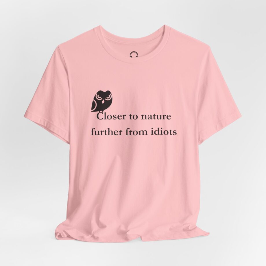 Closer To Nature Further From Idiots T-Shirt