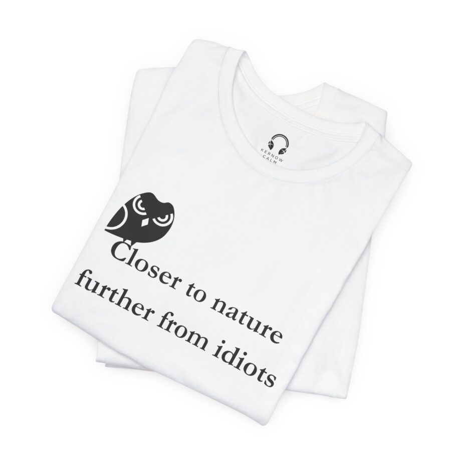 Closer To Nature Further From Idiots T-Shirt
