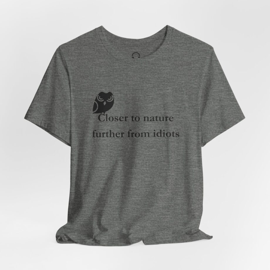 Closer To Nature Further From Idiots T-Shirt