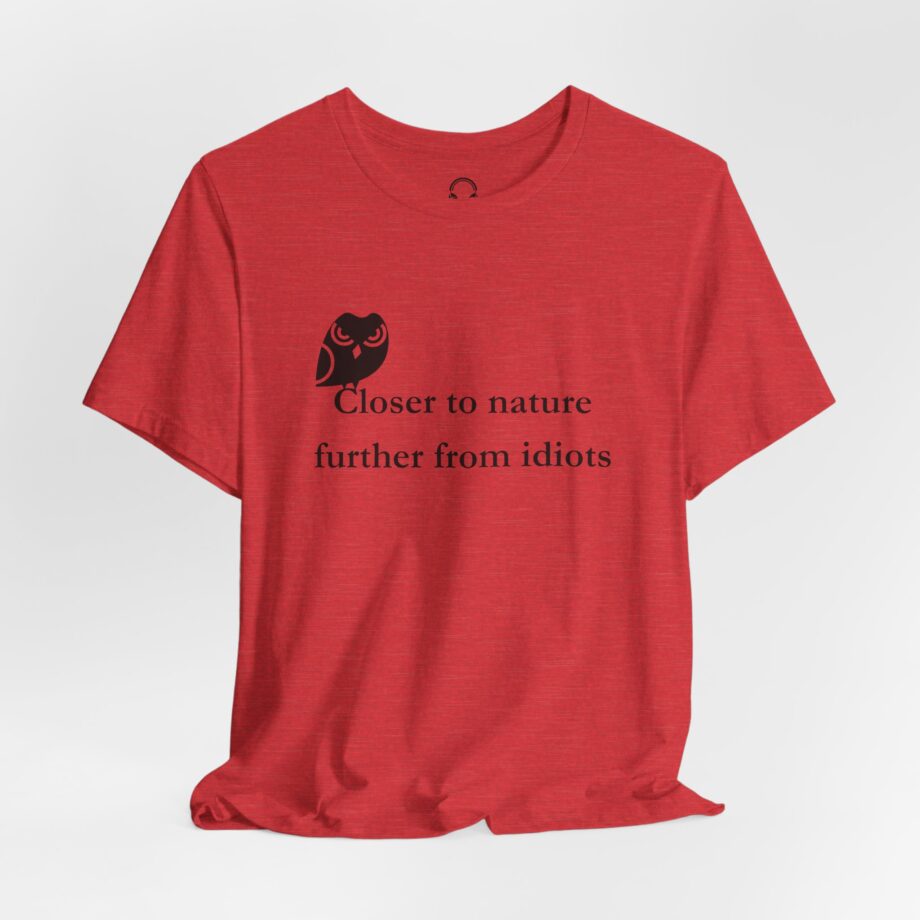 Closer To Nature Further From Idiots T-Shirt