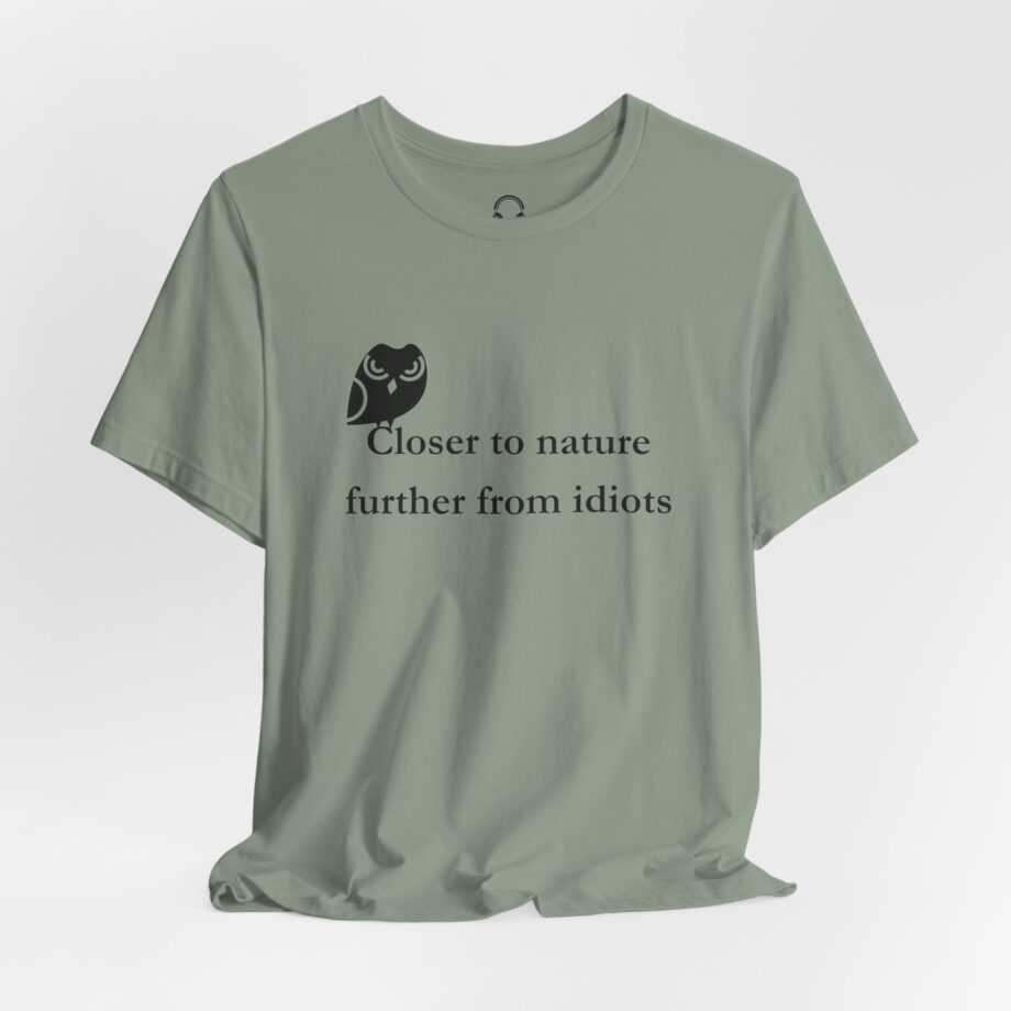 Closer To Nature Further From Idiots T-Shirt