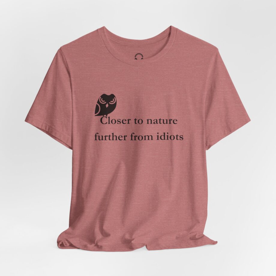 Closer To Nature Further From Idiots T-Shirt