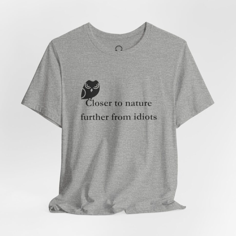 Closer To Nature Further From Idiots T-Shirt
