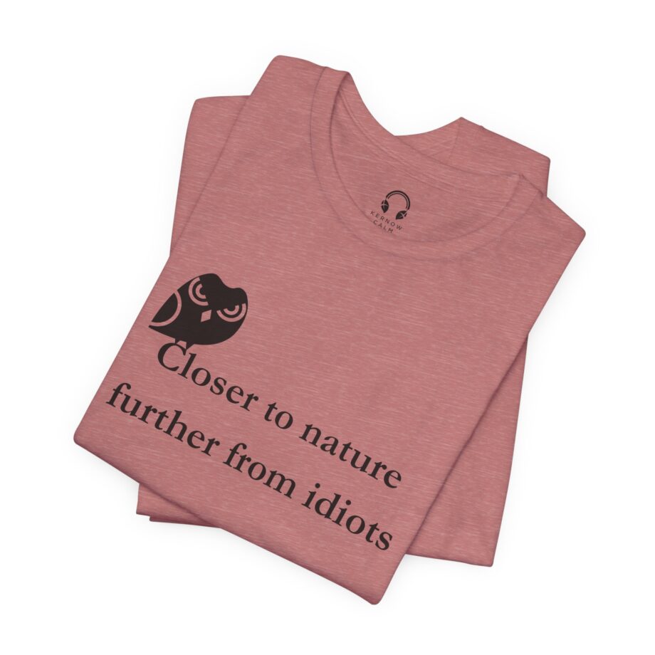 Closer To Nature Further From Idiots T-Shirt