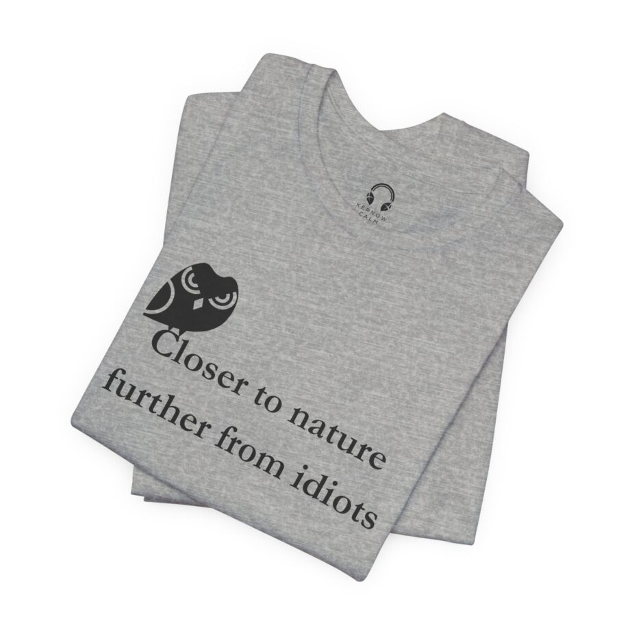 Closer To Nature Further From Idiots T-Shirt