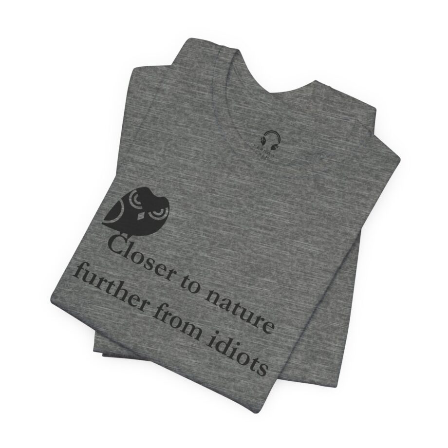 Closer To Nature Further From Idiots T-Shirt