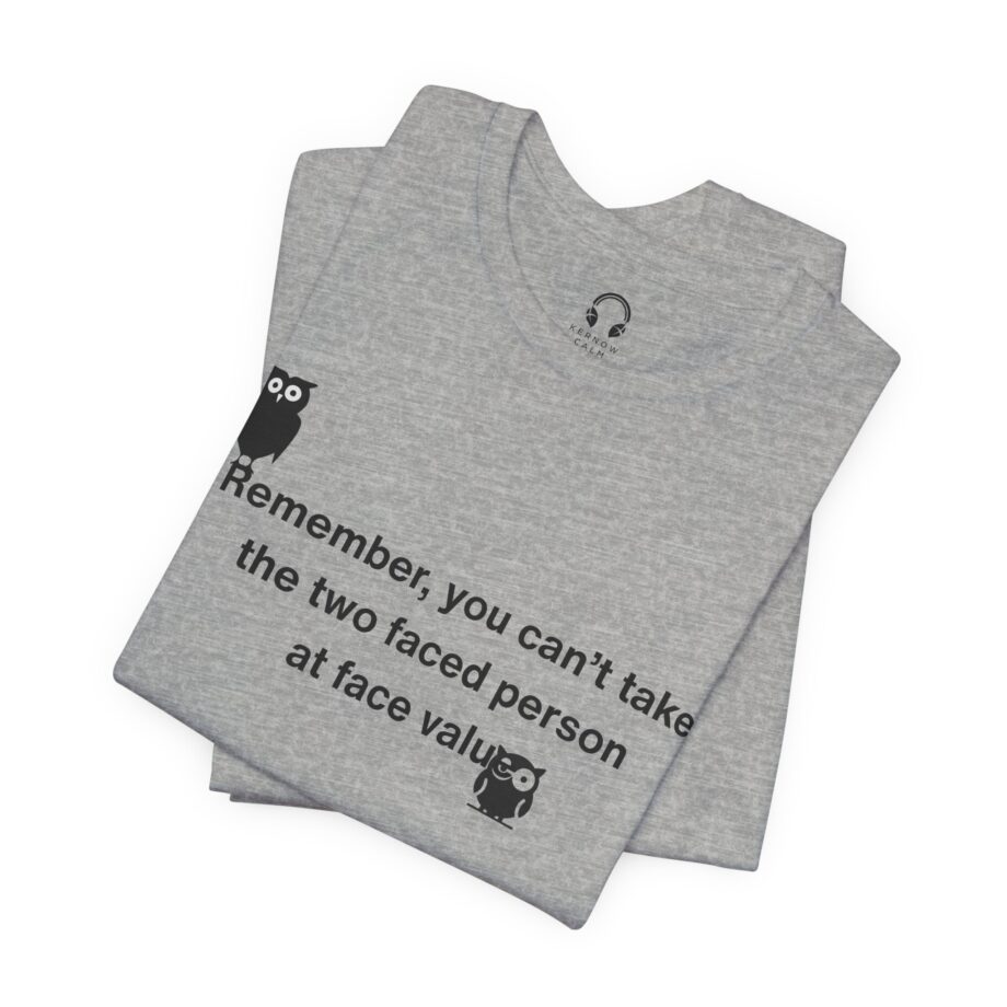 Remember, You Can't Take The Two Faced Person At Face Value T-Shirt