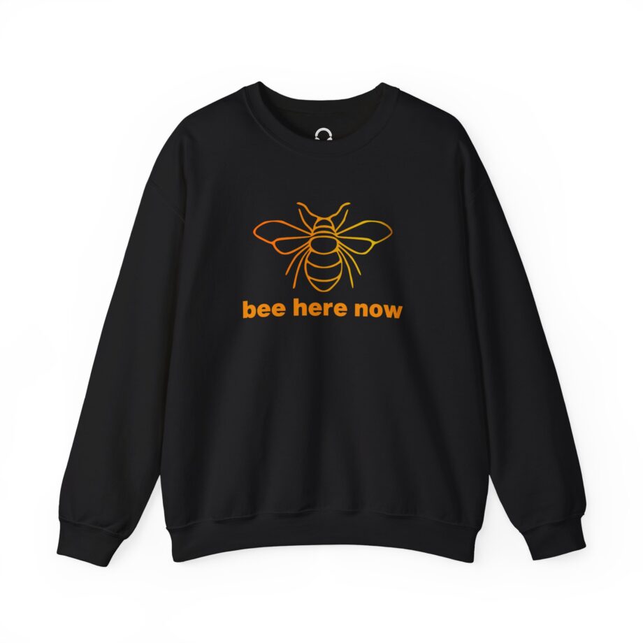 Bee Here Now Sweatshirt
