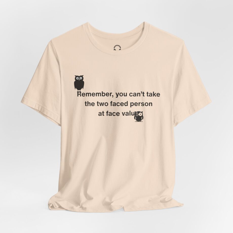 Remember, You Can't Take The Two Faced Person At Face Value T-Shirt