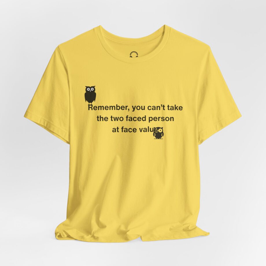 Remember, You Can't Take The Two Faced Person At Face Value T-Shirt