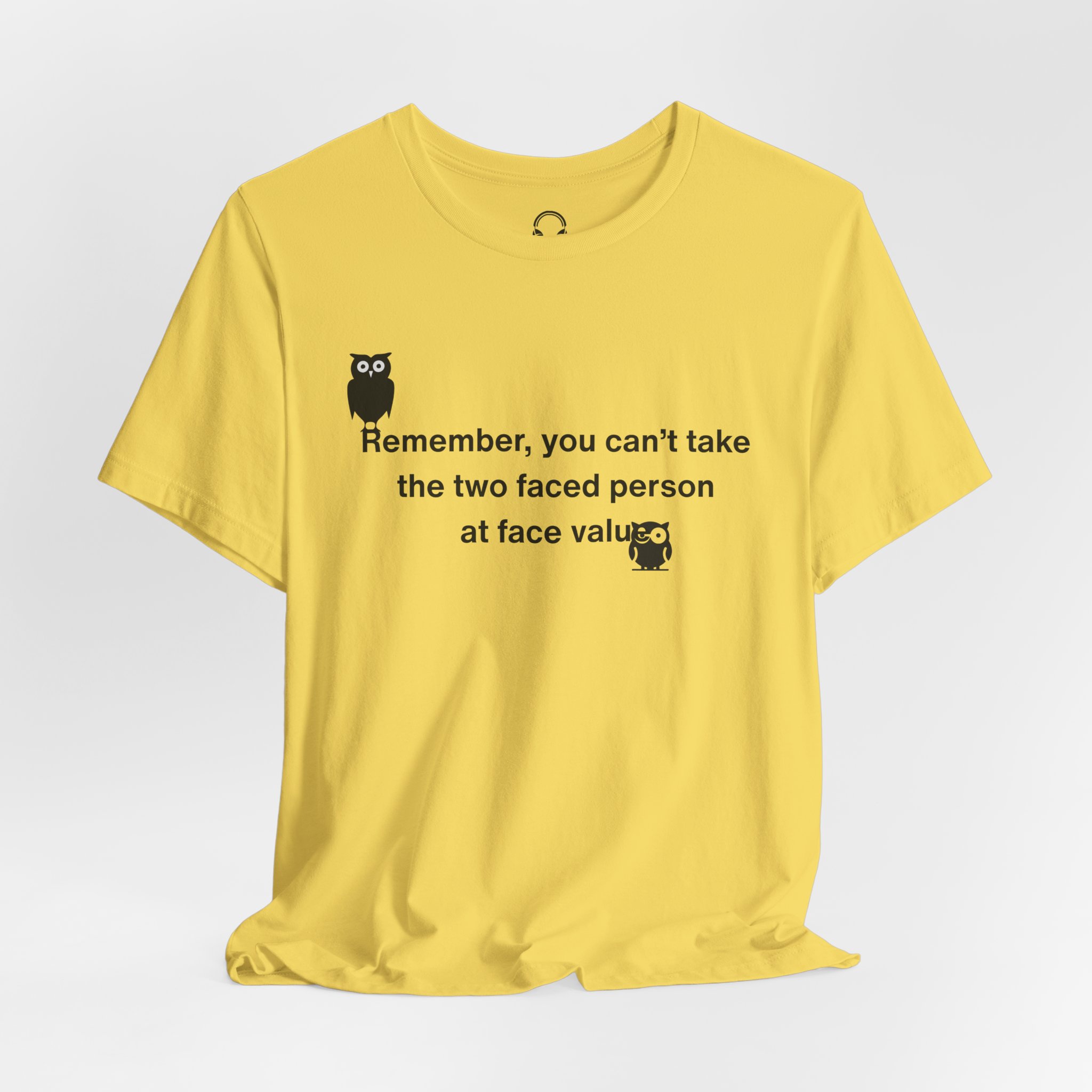 Remember, You Can't Take The Two Faced Person At Face Value T-Shirt