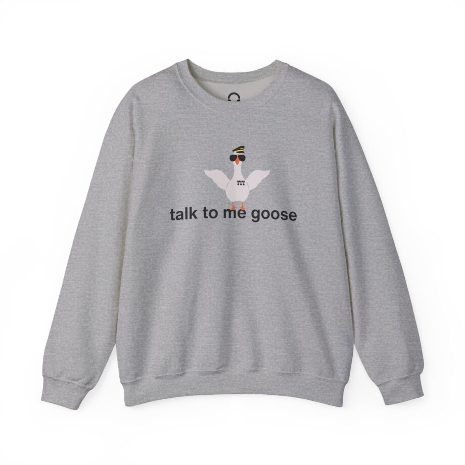 Talk To Me Goose Sweatshirt