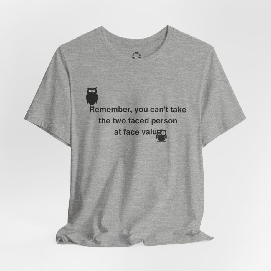 Remember, You Can't Take The Two Faced Person At Face Value T-Shirt