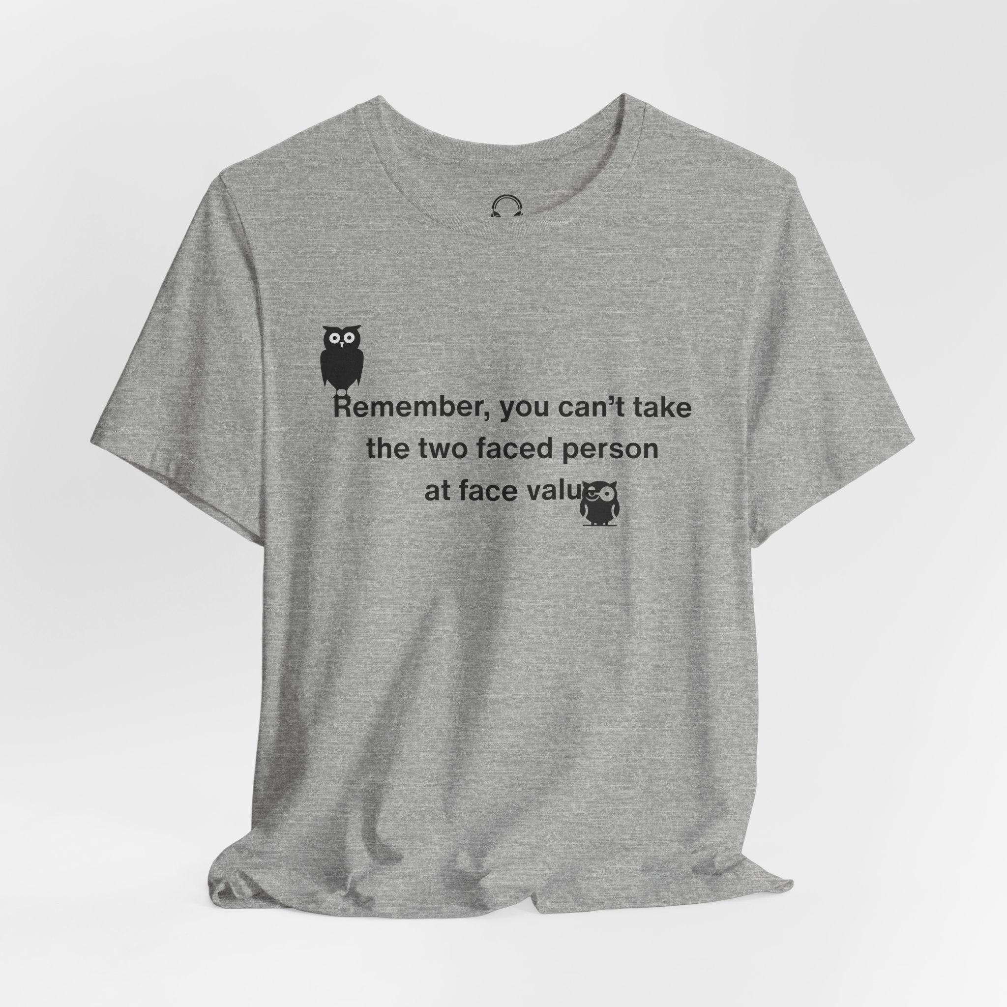Remember, You Can't Take The Two Faced Person At Face Value T-Shirt