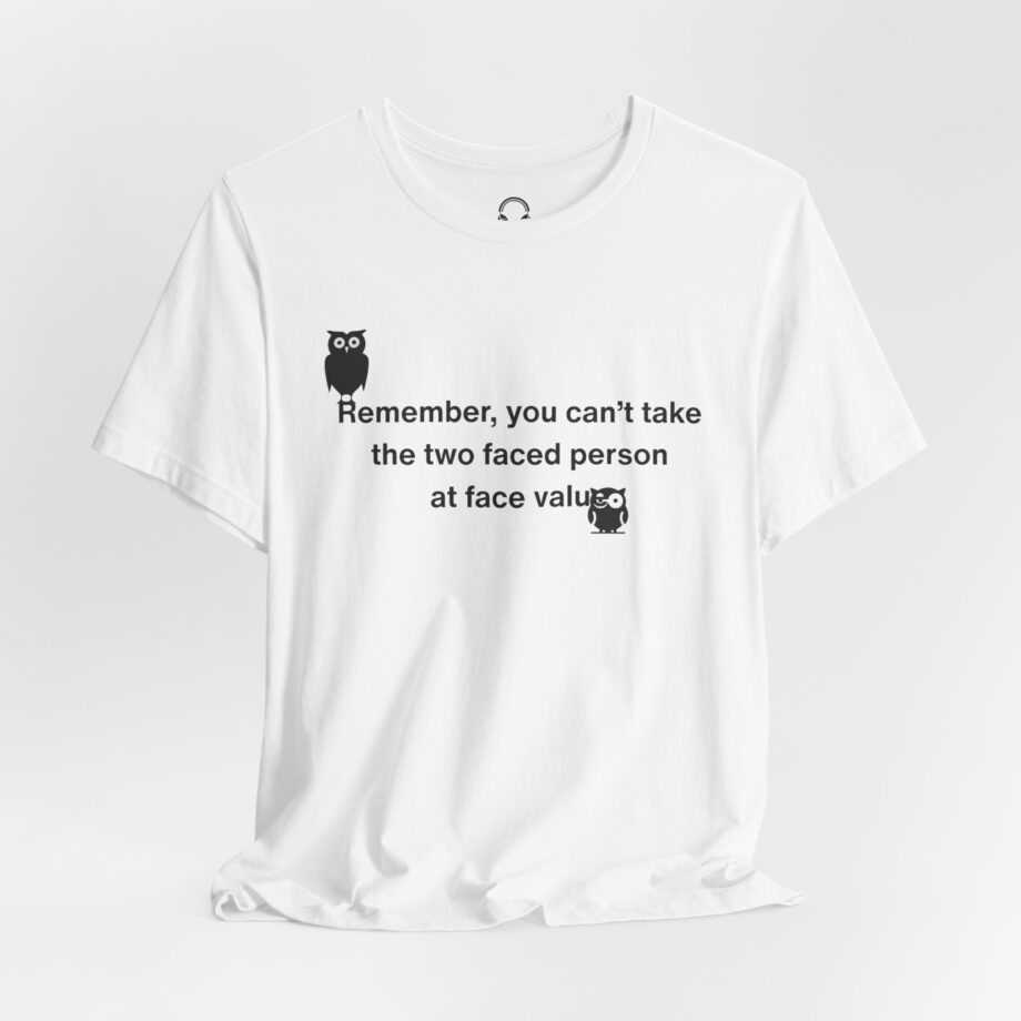 Remember, You Can't Take The Two Faced Person At Face Value T-Shirt